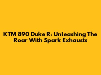 KTM 890 Duke R: Unleashing The Roar With Spark Exhausts