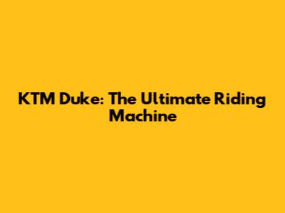 KTM Duke: The Ultimate Riding Machine