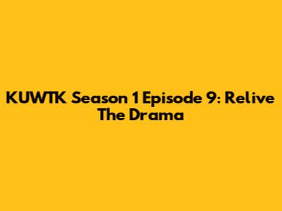 KUWTK Season 1 Episode 9: Relive The Drama