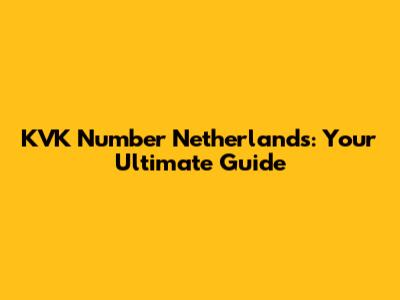 KVK Number Netherlands: Your Ultimate Guide