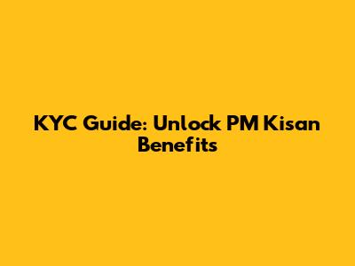 KYC Guide: Unlock PM Kisan Benefits