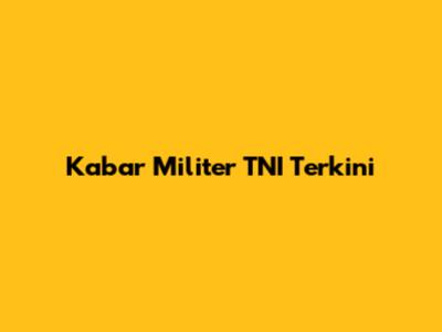 Kabar Militer TNI Terkini