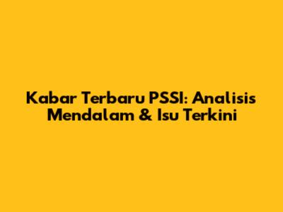 Kabar Terbaru PSSI: Analisis Mendalam & Isu Terkini