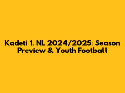 Kadeti 1. NL 2024/2025: Season Preview & Youth Football