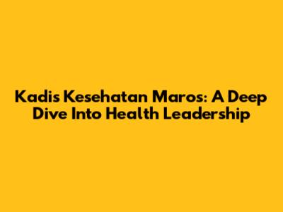 Kadis Kesehatan Maros: A Deep Dive Into Health Leadership