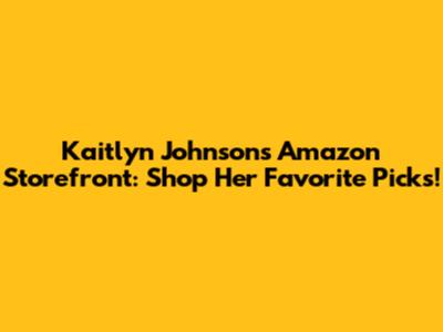 Kaitlyn Johnson's Amazon Storefront: Shop Her Favorite Picks!