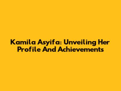 Kamila Asyifa: Unveiling Her Profile And Achievements