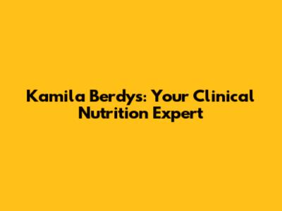 Kamila Berdys: Your Clinical Nutrition Expert