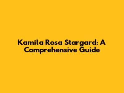 Kamila Rosa Stargard: A Comprehensive Guide