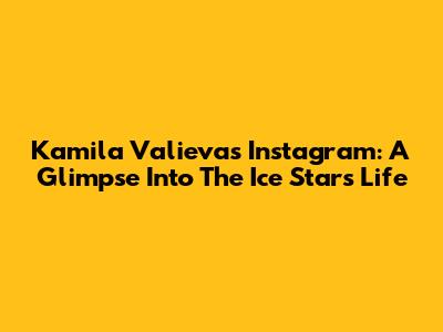 Kamila Valieva's Instagram: A Glimpse Into The Ice Star's Life