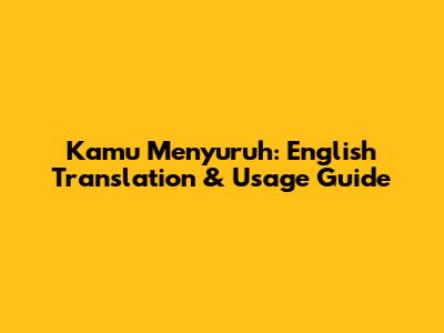 Kamu Menyuruh: English Translation & Usage Guide