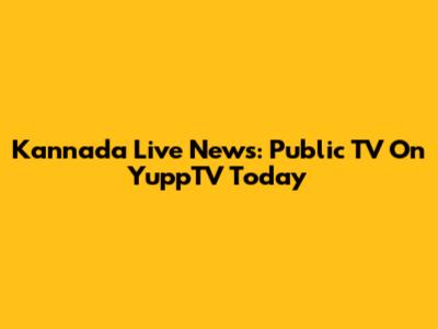 Kannada Live News: Public TV On YuppTV Today