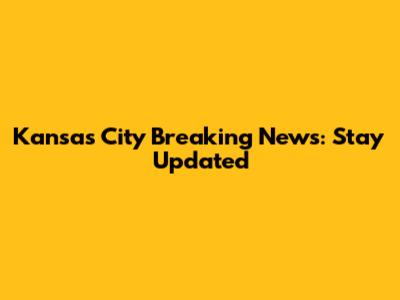 Kansas City Breaking News: Stay Updated