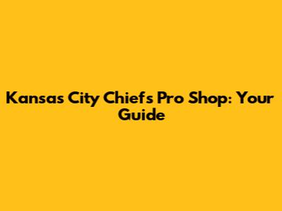 Kansas City Chiefs Pro Shop: Your Guide