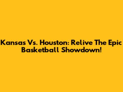 Kansas Vs. Houston: Relive The Epic Basketball Showdown!