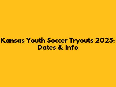 Kansas Youth Soccer Tryouts 2025: Dates & Info