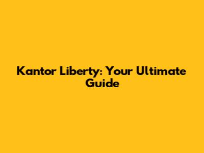 Kantor Liberty: Your Ultimate Guide