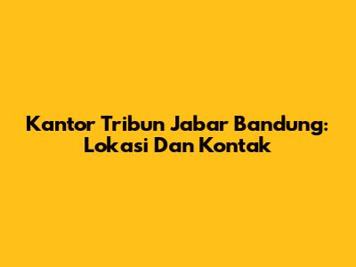 Kantor Tribun Jabar Bandung: Lokasi Dan Kontak