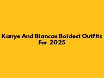 Kanye And Bianca's Boldest Outfits For 2025