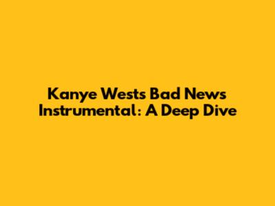 Kanye West's "Bad News" Instrumental: A Deep Dive