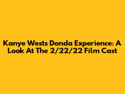 Kanye West's Donda Experience: A Look At The 2/22/22 Film Cast