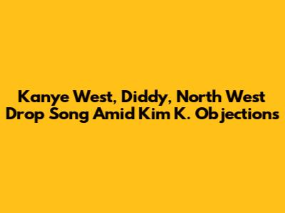 Kanye West, Diddy, North West Drop Song Amid Kim K. Objections