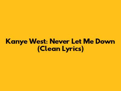 Kanye West: Never Let Me Down (Clean Lyrics)