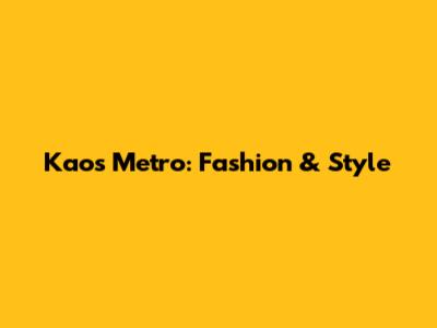Kaos Metro: Fashion & Style
