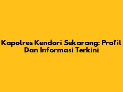 Kapolres Kendari Sekarang: Profil Dan Informasi Terkini