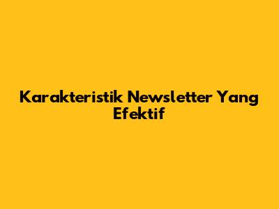 Karakteristik Newsletter Yang Efektif