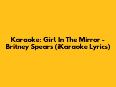 Karaoke: Girl In The Mirror - Britney Spears (iKaraoke Lyrics)