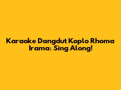 Karaoke Dangdut Koplo Rhoma Irama: Sing Along!