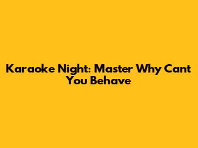 Karaoke Night: Master "Why Can't You Behave"