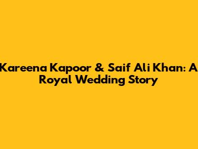 Kareena Kapoor & Saif Ali Khan: A Royal Wedding Story