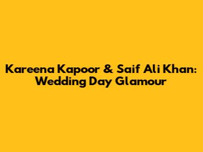 Kareena Kapoor & Saif Ali Khan: Wedding Day Glamour