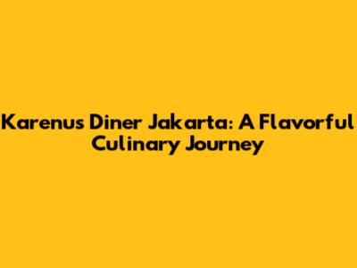 Karenu's Diner Jakarta: A Flavorful Culinary Journey