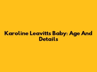 Karoline Leavitt's Baby: Age And Details
