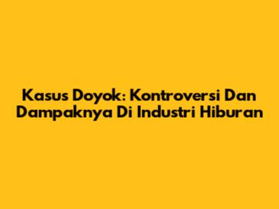 Kasus Doyok: Kontroversi Dan Dampaknya Di Industri Hiburan