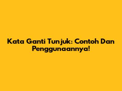 Kata Ganti Tunjuk: Contoh Dan Penggunaannya!