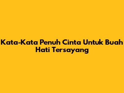 Kata-Kata Penuh Cinta Untuk Buah Hati Tersayang