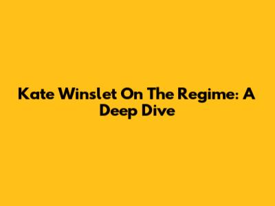 Kate Winslet On 'The Regime': A Deep Dive