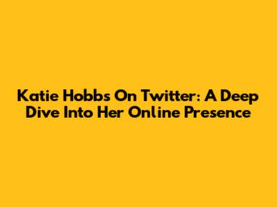 Katie Hobbs On Twitter: A Deep Dive Into Her Online Presence