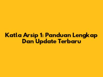 Katla Arsip 1: Panduan Lengkap Dan Update Terbaru