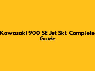 Kawasaki 900 SE Jet Ski: Complete Guide
