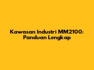 Kawasan Industri MM2100: Panduan Lengkap