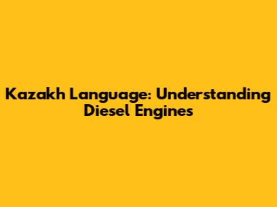 Kazakh Language: Understanding Diesel Engines