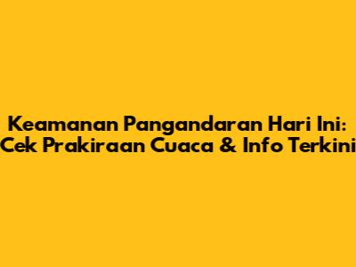 Keamanan Pangandaran Hari Ini: Cek Prakiraan Cuaca & Info Terkini