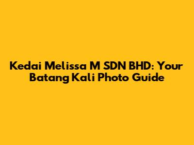 Kedai Melissa M SDN BHD: Your Batang Kali Photo Guide