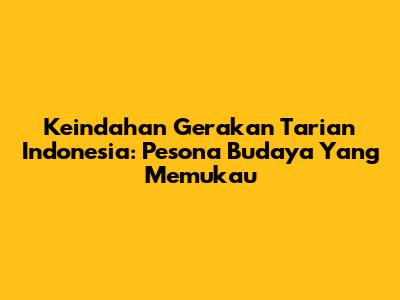 Keindahan Gerakan Tarian Indonesia: Pesona Budaya Yang Memukau