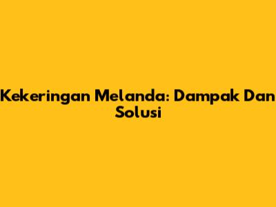 Kekeringan Melanda: Dampak Dan Solusi